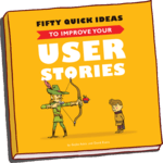 Fifty Quick Ideas To Improve Your User Stories